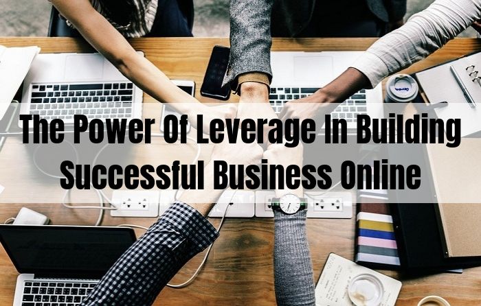 Discover The Power Of Leverage In Building Successful Business Online