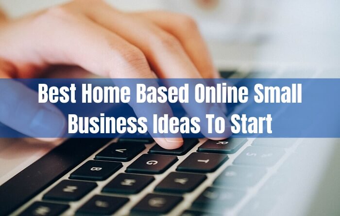 Best Home Based Online Small Business Ideas To Start